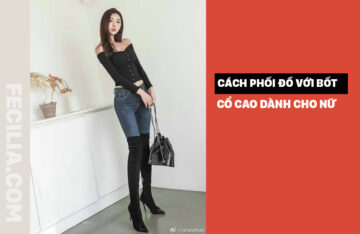 Cách phối đồ với Bốt Cổ Cao